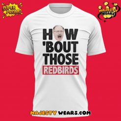 Illinois State Redbirds Coach Brock Spack “HOW ‘BOUT THOSE REDBIRDS” T-Shirt